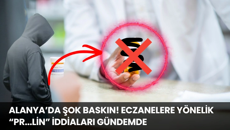 Alanya’da Şok Baskın! Eczanelere Yönelik “pr…lin” İddiaları Gündemde