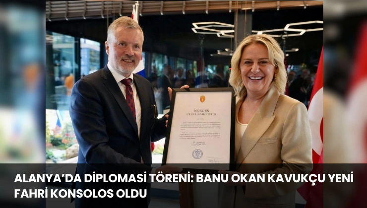 Alanya’da Diplomasi Töreni: Banu Okan Kavukçu Yeni Fahri Konsolos Oldu
