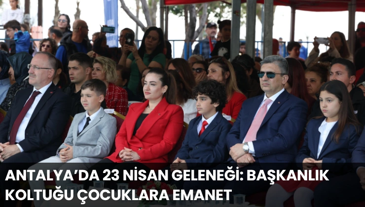 Antalya’da 23 Nisan Geleneği: Başkanlık Koltuğu Çocuklara Emanet