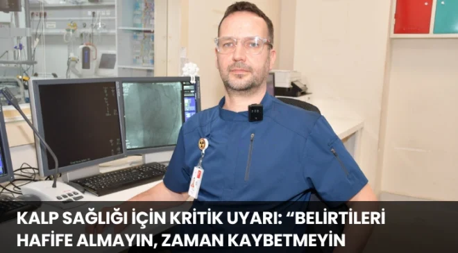 Kalp Sağlığı İçin Kritik Uyarı: “Belirtileri Hafife Almayın, Zaman Kaybetmeyin