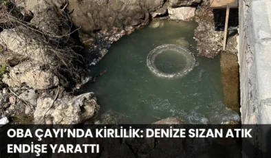 Oba Çayı’nda Kirlilik: Denize Sızan Atık Endişe Yarattı