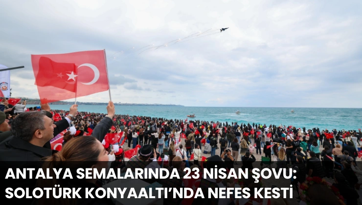 Antalya Semalarında 23 Nisan Şovu: SOLOTÜRK Konyaaltı’nda Nefes Kesti