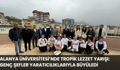 Alanya Üniversitesi’nde Tropik Lezzet Yarışı: Genç Şefler Yaratıcılıklarıyla Büyüledi