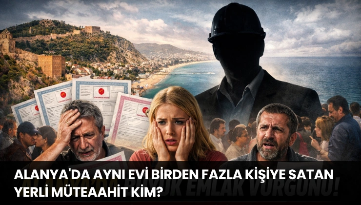Alanya’da Aynı Evi Birden Fazla Kişiye Satan Yerli Müteaahit Kim?