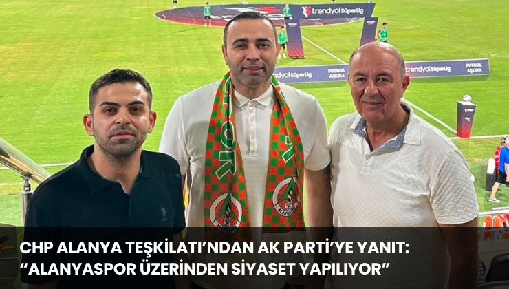 CHP Alanya Teşkilatı’ndan AK Parti’ye Yanıt: “Alanyaspor Üzerinden Siyaset Yapılıyor”
