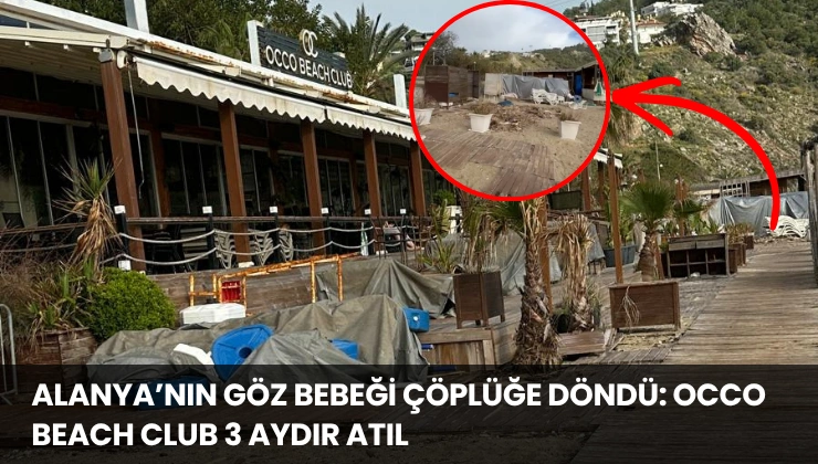 Alanya’nın Göz Bebeği Çöplüğe Döndü: Occo Beach Club 3 Aydır Atıl