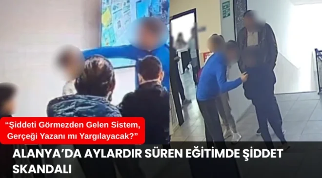 Alanya’da Aylardır Süren Eğitimde Şiddet Skandalı: “Şiddeti Görmezden Gelen Sistem, Gerçeği Yazanı mı Yargılayacak?”