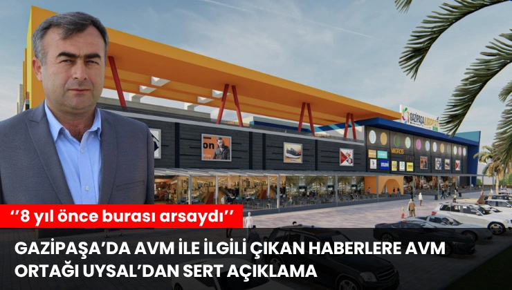Gazipaşa’da AVM İle İlgili Çıkan Haberlere AVM Ortağı Uysal’dan Sert Açıklama