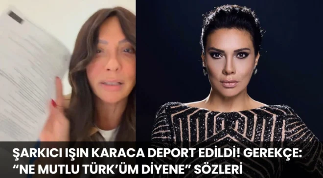 Şarkıcı Işın Karaca Deport Edildi! Gerekçe: “Ne mutlu Türk’üm Diyene” Sözleri