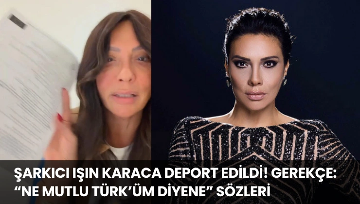 Şarkıcı Işın Karaca Deport Edildi! Gerekçe: “Ne mutlu Türk’üm Diyene” Sözleri