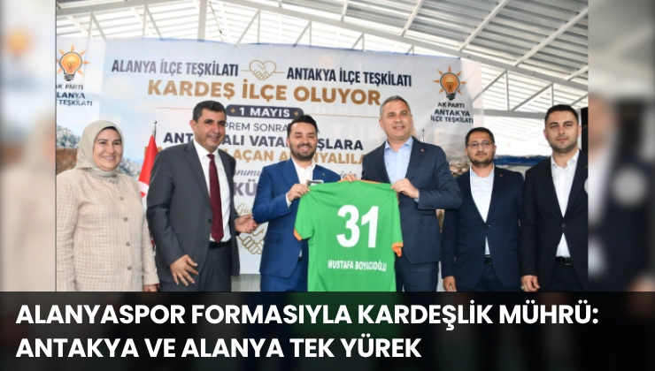 Alanyaspor Formasıyla Kardeşlik Mührü: Antakya ve Alanya Tek Yürek