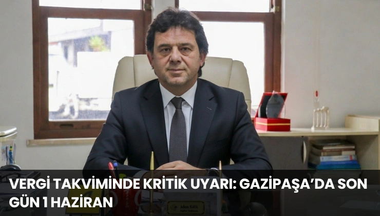 Vergi Takviminde Kritik Uyarı: Gazipaşa’da Son Gün 1 Haziran