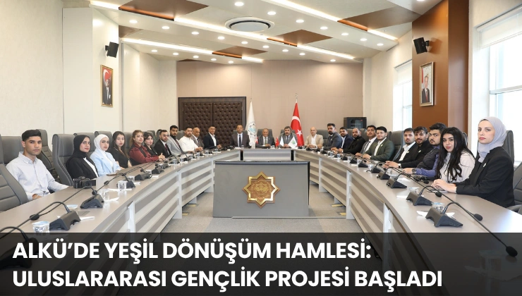 ALKÜ’de Yeşil Dönüşüm Hamlesi: Uluslararası Gençlik Projesi Başladı