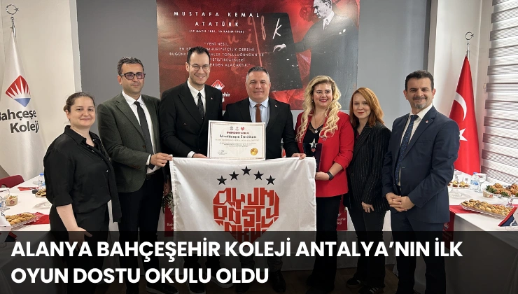 Alanya Bahçeşehir Koleji Antalya’nın İlk Oyun Dostu Okulu Oldu