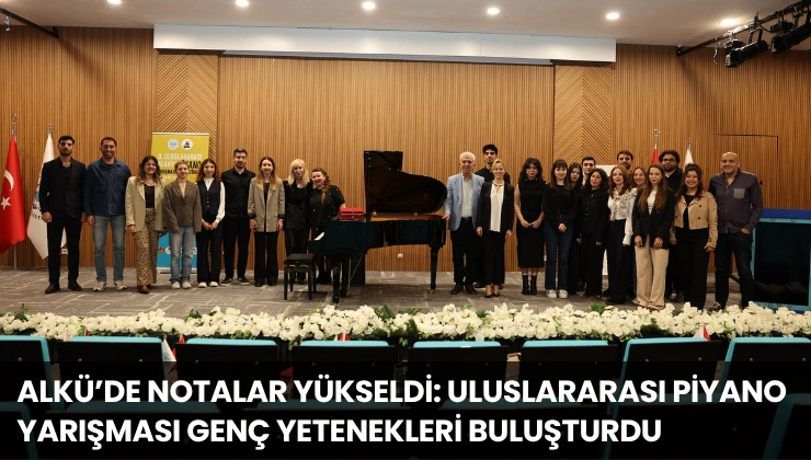 ALKÜ’de Notalar Yükseldi: Uluslararası Piyano Yarışması Genç Yetenekleri Buluşturdu