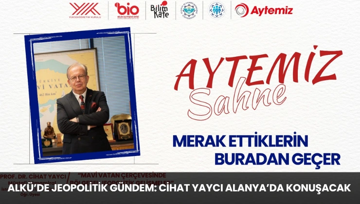 ALKÜ’de Jeopolitik Gündem: Cihat Yaycı Alanya’da Konuşacak