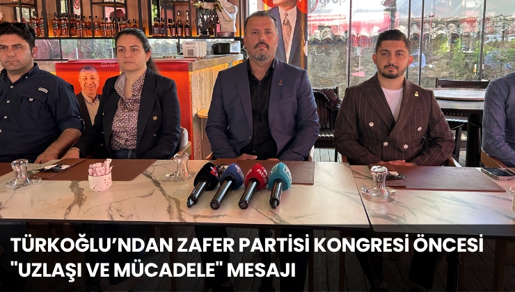 Türkoğlu’ndan Zafer Partisi Kongresi Öncesi “Uzlaşı ve Mücadele” Mesajı
