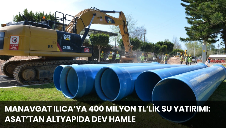 Manavgat Ilıca’ya 400 Milyon TL’lik Su Yatırımı: ASAT’tan Altyapıda Dev Hamle
