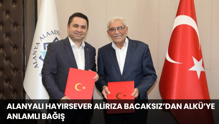 Alanyalı Hayırsever Alirıza Bacaksız’dan ALKÜ’ye Anlamlı Bağış