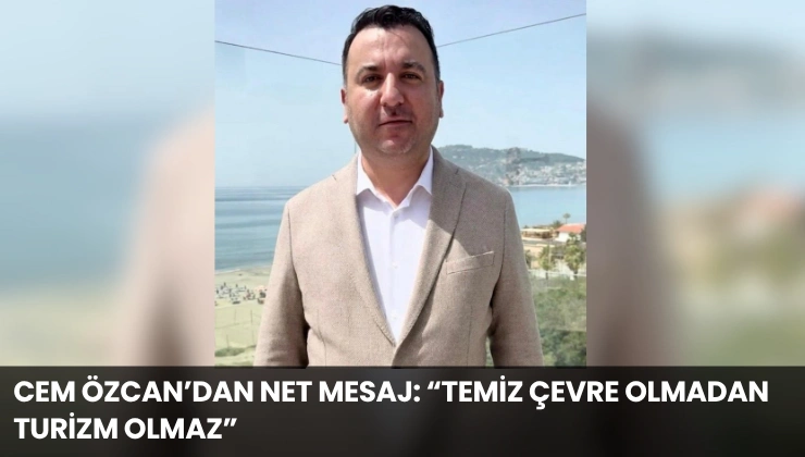 Cem Özcan’dan Net Mesaj: “Temiz Çevre Olmadan Turizm Olmaz”