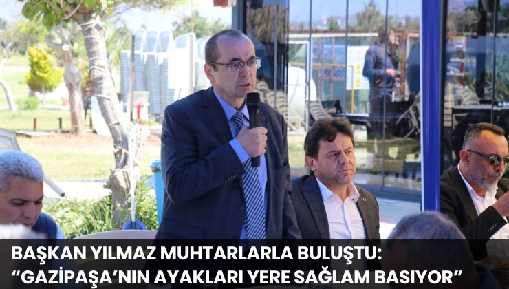 Başkan Yılmaz Muhtarlarla Buluştu: “Gazipaşa’nın Ayakları Yere Sağlam Basıyor”