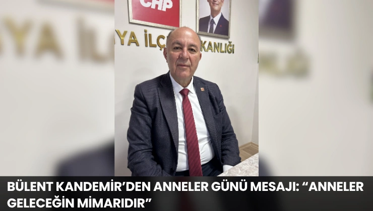 Bülent Kandemir’den Anneler Günü Mesajı: “Anneler Geleceğin Mimarıdır”