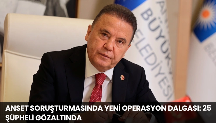 ANSET Soruşturmasında Yeni Operasyon Dalgası: 25 Şüpheli Gözaltında