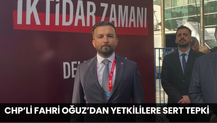 CHP’li Fahri Oğuz’dan Yetkililere Sert Tepki