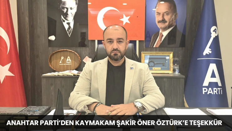 Anahtar Parti’den Kaymakam Şakir Öner Öztürk’e Teşekkür