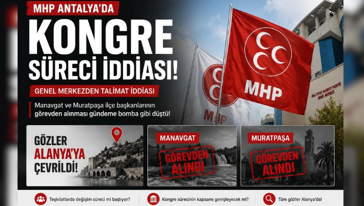 MHP Antalya’da Kongre Hareketliliği: Gözler Alanya’ya Çevrildi?