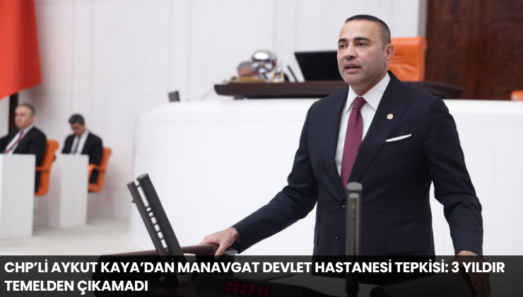 CHP’li Aykut Kaya’dan Manavgat Devlet Hastanesi Tepkisi: 3 Yıldır Temelden Çıkamadı