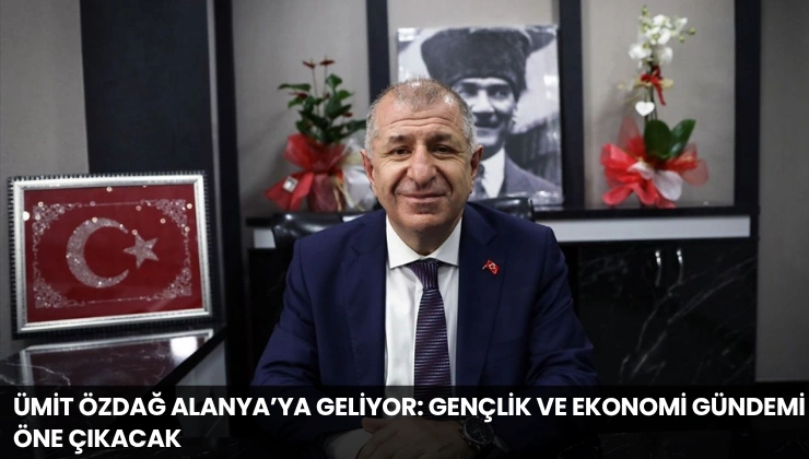 Ümit Özdağ Alanya’ya Geliyor: Gençlik ve Ekonomi Gündemi Öne Çıkacak