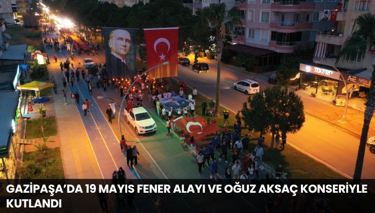 Gazipaşa’da 19 Mayıs Fener Alayı ve Oğuz Aksaç Konseriyle Kutlandı