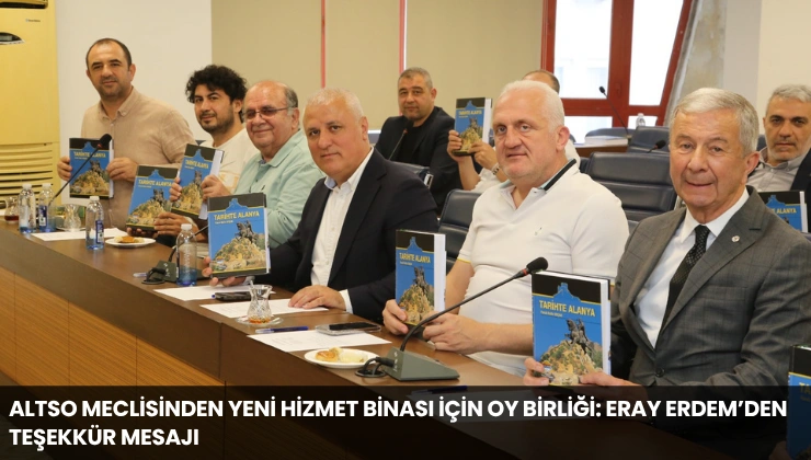 ALTSO Meclisinden Yeni Hizmet Binası İçin Oy Birliği: Eray Erdem’den Teşekkür Mesajı