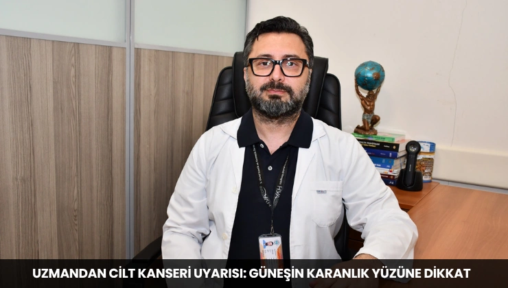 Uzmandan Cilt Kanseri Uyarısı: Güneşin Karanlık Yüzüne Dikkat