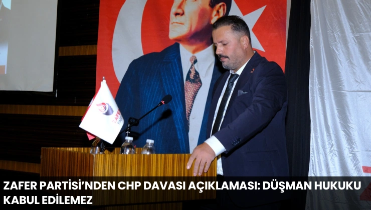 Zafer Partisi’nden CHP Davası Açıklaması: Düşman Hukuku Kabul Edilemez