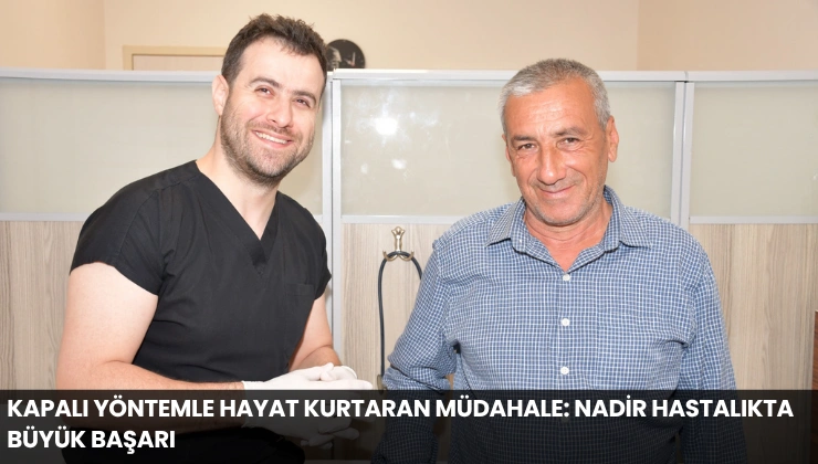 Kapalı Yöntemle Hayat Kurtaran Müdahale: Nadir Hastalıkta Büyük Başarı