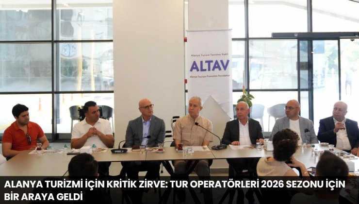 Alanya Turizmi İçin Kritik Zirve: Tur Operatörleri 2026 Sezonu İçin Bir Araya Geldi