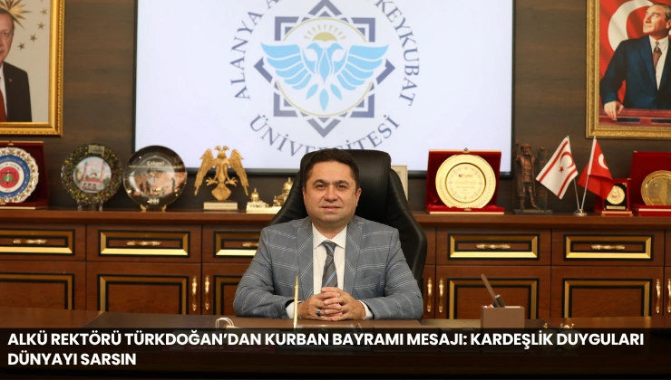 ALKÜ Rektörü Türkdoğan’dan Kurban Bayramı Mesajı: Kardeşlik Duyguları Dünyayı Sarsın
