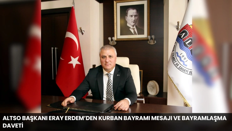 ALTSO Başkanı Eray Erdem’den Kurban Bayramı Mesajı ve Bayramlaşma Daveti