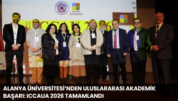 Alanya Üniversitesi’nden Uluslararası Akademik Başarı: ICCAUA 2026 Tamamlandı