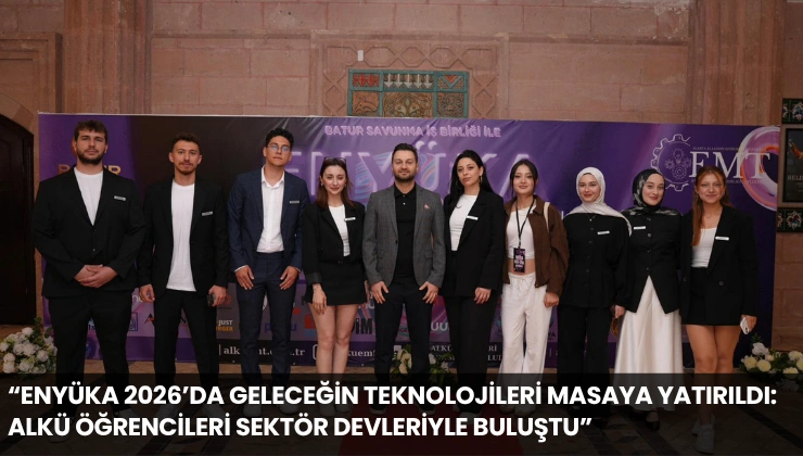 “ENYÜKA 2026’da Geleceğin Teknolojileri Masaya Yatırıldı: ALKÜ Öğrencileri Sektör Devleriyle Buluştu”