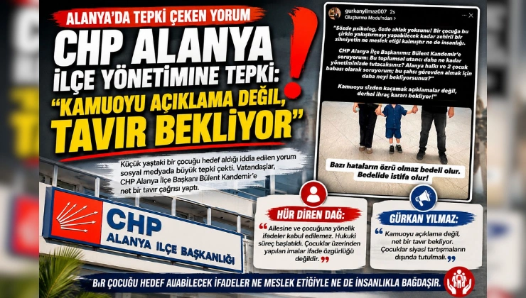 CHP ALANYA İLÇE YÖNETİMİNE TEPKİ: KAMUOYU AÇIKLAMA DEĞİL, TAVIR BEKLİYOR