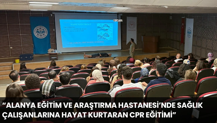 “Alanya Eğitim ve Araştırma Hastanesi’nde Sağlık Çalışanlarına Hayat Kurtaran CPR Eğitimi”