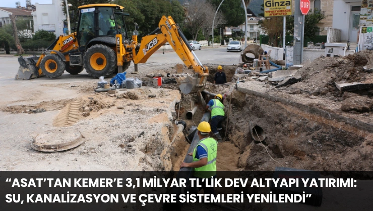 “ASAT’tan Kemer’e 3,1 Milyar TL’lik Dev Altyapı Yatırımı: Su, Kanalizasyon ve Çevre Sistemleri Yenilendi”