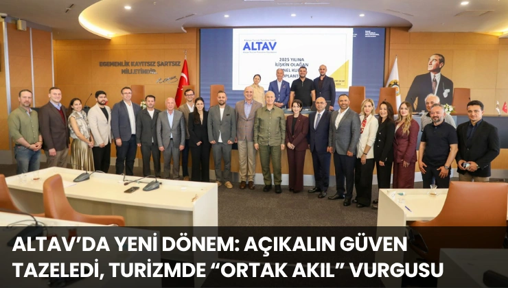 ALTAV’da Yeni Dönem: Açıkalın Güven Tazeledi, Turizmde “Ortak Akıl” Vurgusu