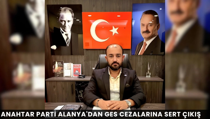 Anahtar Parti Alanya’dan GES Cezalarına Sert Çıkış