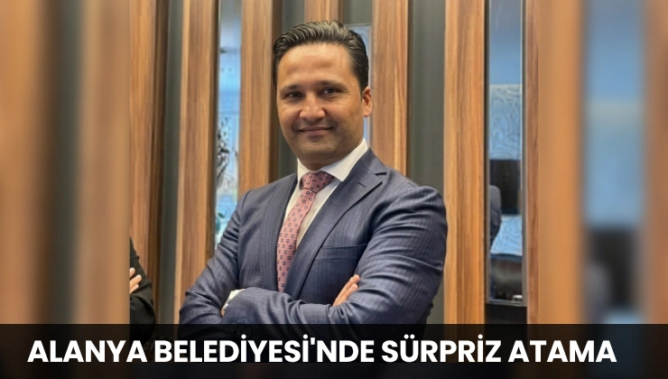 ALANYA BELEDİYESİ’NDE SÜRPRİZ ATAMA