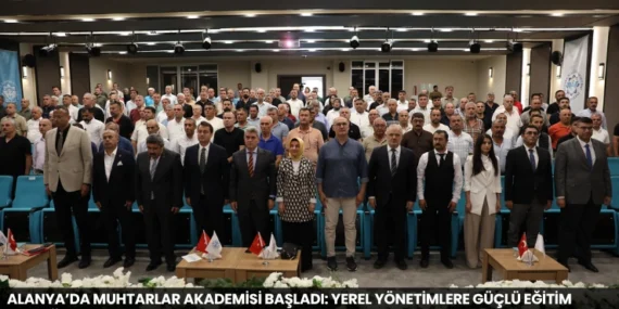 Alanya’da Muhtarlar Akademisi Başladı: Yerel Yönetimlere Güçlü Eğitim Desteği