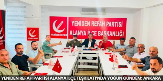 Yeniden Refah Partisi Alanya İlçe Teşkilatı’nda Yoğun Gündem: Ankara Programı ve Turizm Sorunları Masada